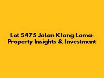 Lot 5475 Jalan Klang Lama: Property Insights & Investment