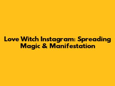 Love Witch Instagram: Spreading Magic & Manifestation