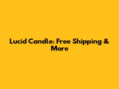 Lucid Candle: Free Shipping & More