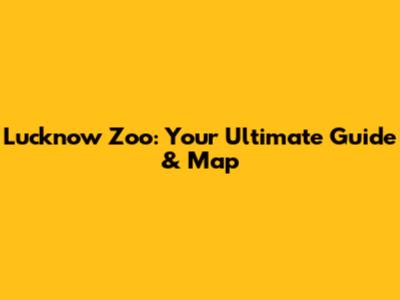 Lucknow Zoo: Your Ultimate Guide & Map