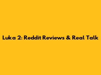 Luka 2: Reddit Reviews & Real Talk
