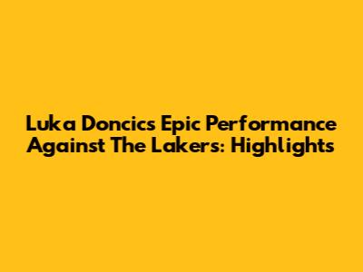 Luka Doncic's Epic Performance Against The Lakers: Highlights