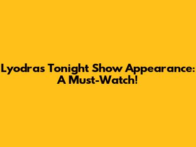 Lyodra's Tonight Show Appearance: A Must-Watch!