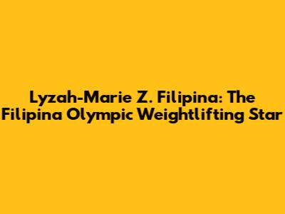 Lyzah-Marie Z. Filipina: The Filipina Olympic Weightlifting Star