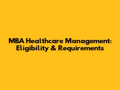 MBA Healthcare Management: Eligibility & Requirements
