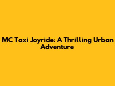 MC Taxi Joyride: A Thrilling Urban Adventure
