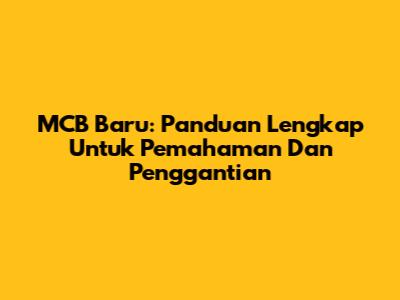 MCB Baru: Panduan Lengkap Untuk Pemahaman Dan Penggantian