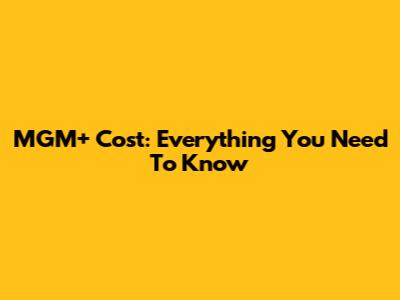 MGM+ Cost: Everything You Need To Know
