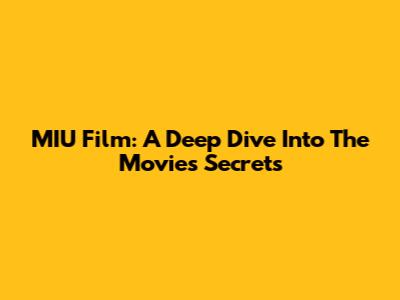 MIU Film: A Deep Dive Into The Movie's Secrets