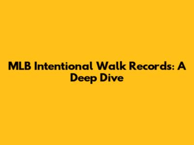 MLB Intentional Walk Records: A Deep Dive