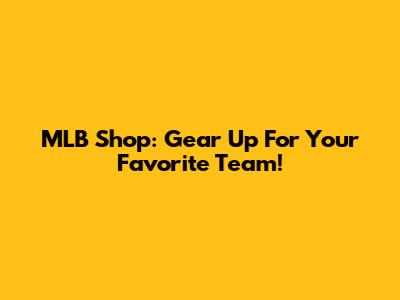 MLB Shop: Gear Up For Your Favorite Team!