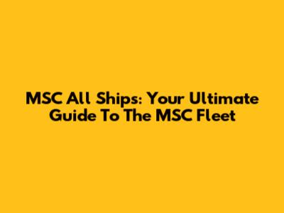 MSC All Ships: Your Ultimate Guide To The MSC Fleet