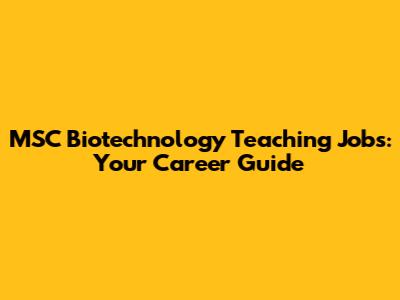 MSC Biotechnology Teaching Jobs: Your Career Guide