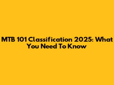 MTB 101 Classification 2025: What You Need To Know
