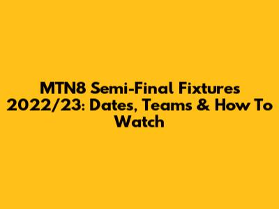 MTN8 Semi-Final Fixtures 2022/23: Dates, Teams & How To Watch
