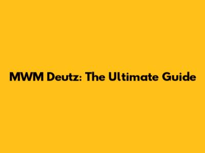 MWM Deutz: The Ultimate Guide
