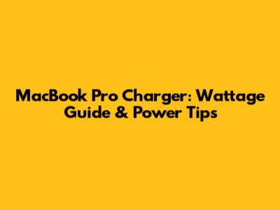 MacBook Pro Charger: Wattage Guide & Power Tips
