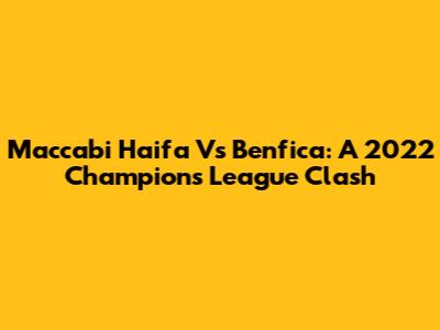Maccabi Haifa Vs Benfica: A 2022 Champions League Clash