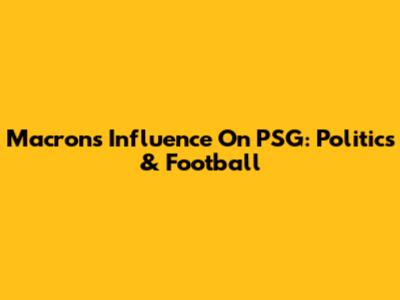 Macron's Influence On PSG: Politics & Football