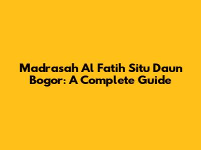 Madrasah Al Fatih Situ Daun Bogor: A Complete Guide