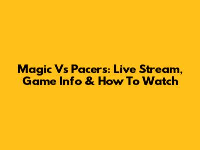Magic Vs Pacers: Live Stream, Game Info & How To Watch
