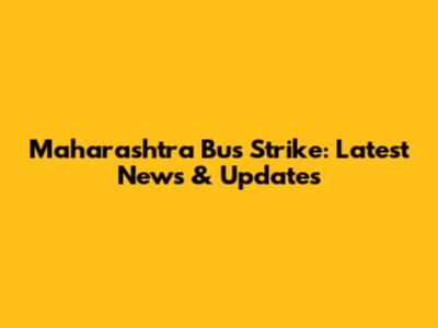 Maharashtra Bus Strike: Latest News & Updates