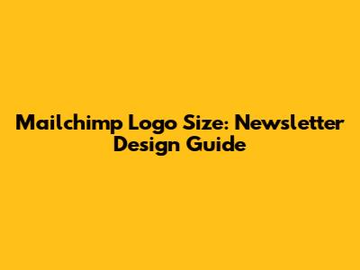 Mailchimp Logo Size: Newsletter Design Guide
