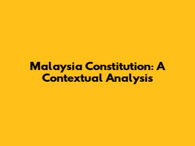 Malaysia Constitution: A Contextual Analysis