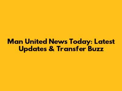Man United News Today: Latest Updates & Transfer Buzz