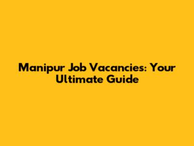 Manipur Job Vacancies: Your Ultimate Guide