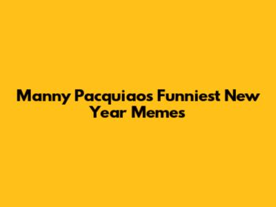 Manny Pacquiao's Funniest New Year Memes