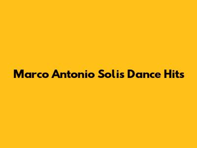 Marco Antonio Solis Dance Hits