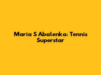 Maria S Abalenka: Tennis Superstar