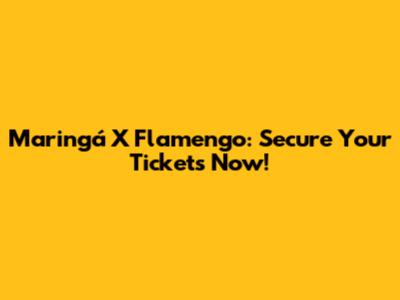 Maringá X Flamengo: Secure Your Tickets Now!