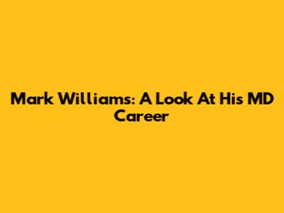 Mark Williams: A Look At His MD Career