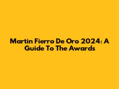 Martin Fierro De Oro 2024: A Guide To The Awards