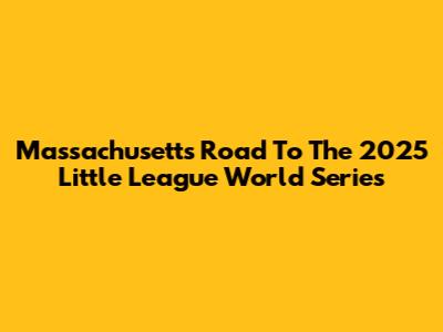 Massachusetts' Road To The 2025 Little League World Series
