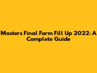 Master's Final Form Fill Up 2022: A Complete Guide