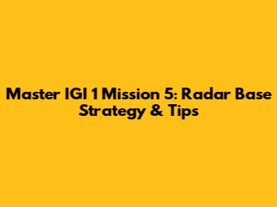 Master IGI 1 Mission 5: Radar Base Strategy & Tips