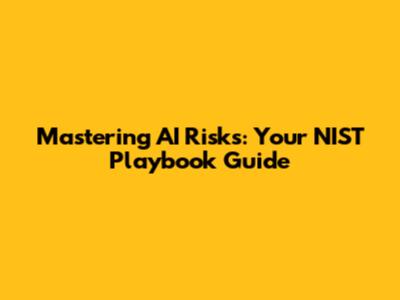 Mastering AI Risks: Your NIST Playbook Guide