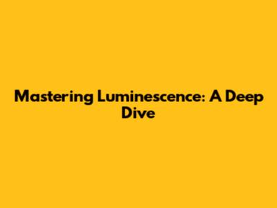 Mastering Luminescence: A Deep Dive
