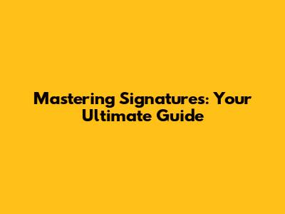 Mastering Signatures: Your Ultimate Guide