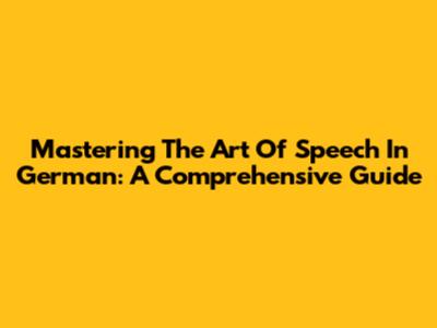 Mastering The Art Of Speech In German: A Comprehensive Guide