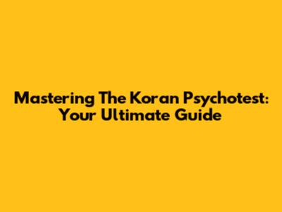 Mastering The Koran Psychotest: Your Ultimate Guide