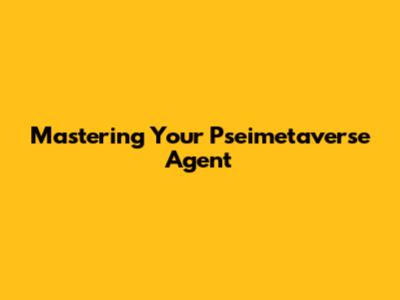 Mastering Your Pseimetaverse Agent