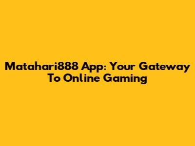 Matahari888 App: Your Gateway To Online Gaming