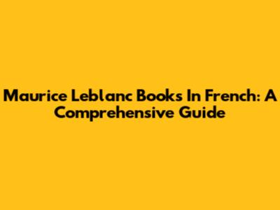 Maurice Leblanc Books In French: A Comprehensive Guide