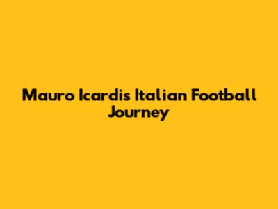 Mauro Icardi's Italian Football Journey