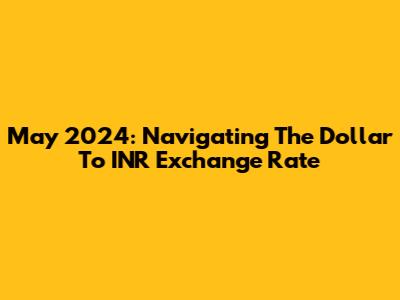 May 2024: Navigating The Dollar To INR Exchange Rate