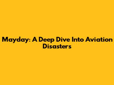 Mayday: A Deep Dive Into Aviation Disasters